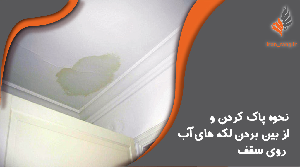 نحوه پاک کردن و از بین بردن لکه های آب روی سقف - ایران رنگ