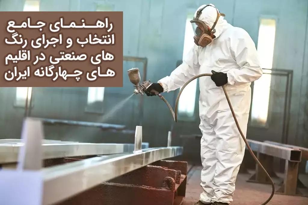 راهنمای جامع انتخاب و اجرای رنگ‌های صنعتی در اقلیم‌های چهارگانه ایران